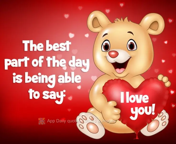 The best part of the day is being able to say: I love you! 