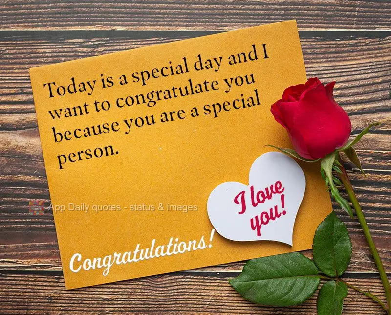 Today is a special day and I want to congratulate you because you are a special person. Congratulations! I love you!