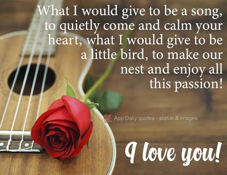 What I wouldn't give to be a song that quietly comes to calm your heart. What I wouldn't give to be a little bird, that makes our nest and enjoys all thi...