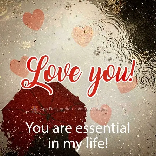 You are essential in my life! Love you!