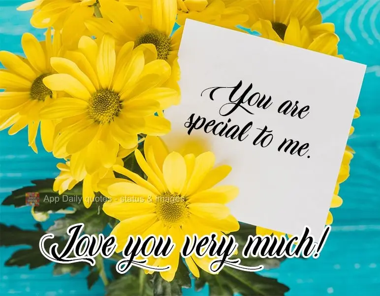 You are special to me. I love you very much!