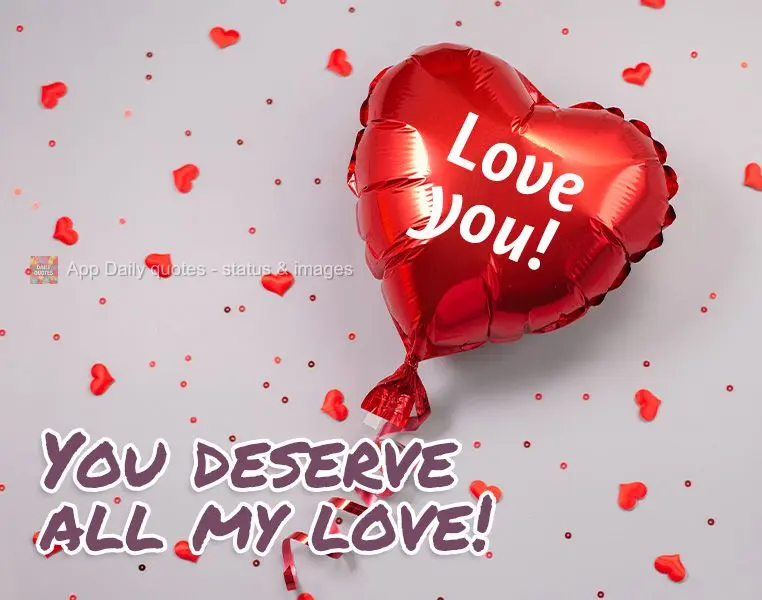 You deserve all my love!  Love you!