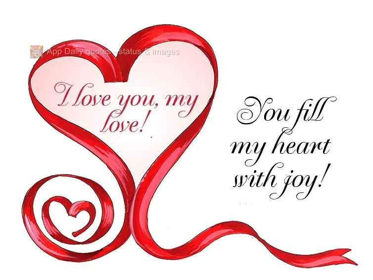 You fill my heart with joy! I love you, my love!