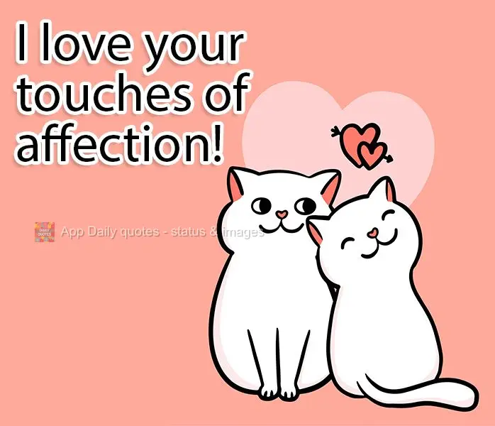 I love your touches of affection!