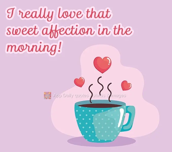 I really love that sweet affection in the morning!