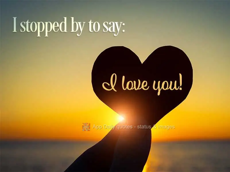 I stopped by to say: I love you!