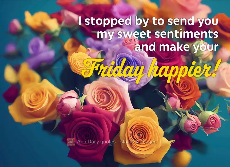 I stopped by to send you my sweet sentiments and make your Friday happier!