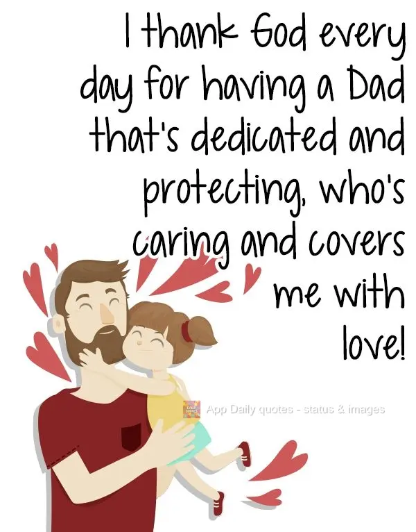 I thank God every day for having a Dad that's dedicated and protecting, who's caring and fills me with love!