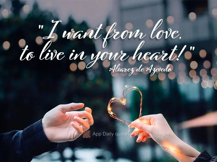 "I want from love, to live in your heart!" Alvarez de Azevedo