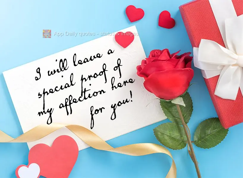 I will leave a special proof of my affection here for you!