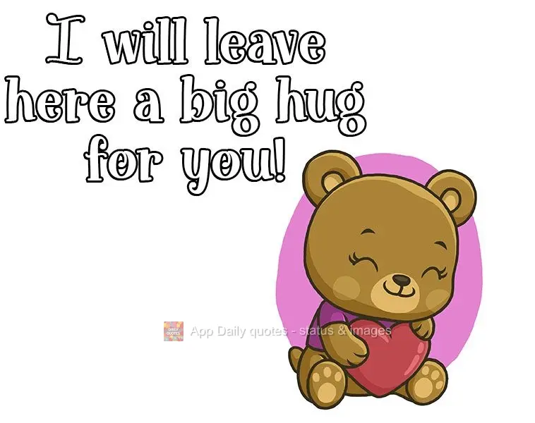 I will leave you a big hug here!