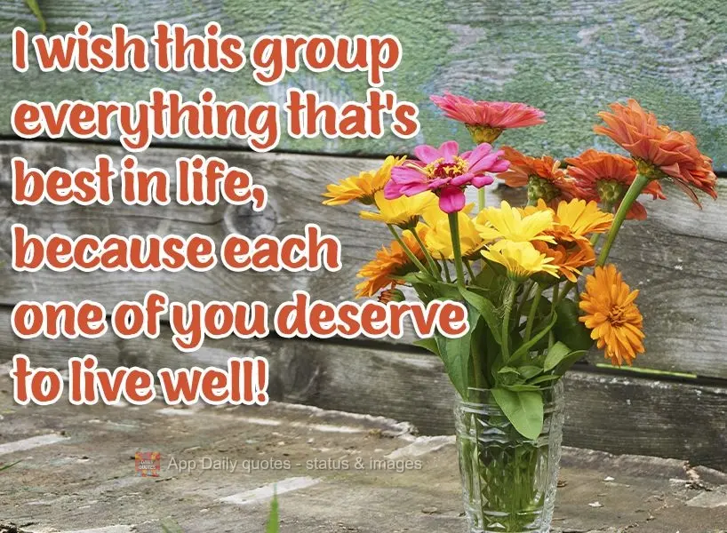 I wish this group all the good things life has to offer, because each one of you deserve to live well!