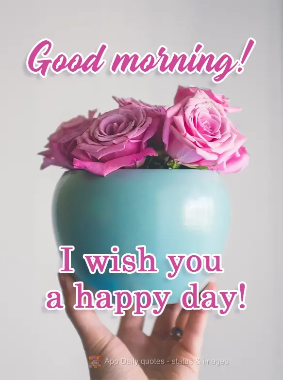 I wish you a happy day! Good morning!