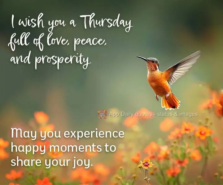 I wish you a Thursday full of love, peace, and prosperity. May you experience happy moments to share your joy.