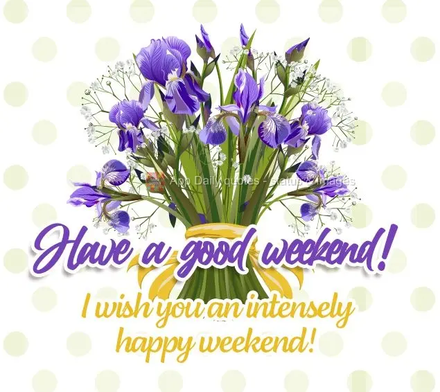 I wish you an intensely happy weekend! Have a good weekend!