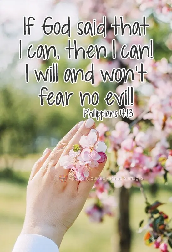 If God said that I can, then I can! I will do it, and I won't fear evil! Philippians 4:13