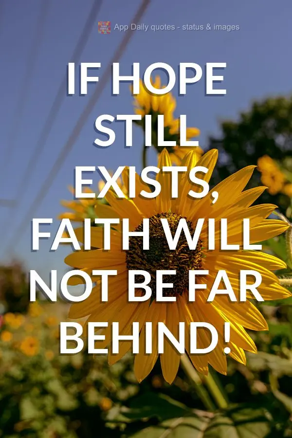If hope still exists, faith will not be far behind!
