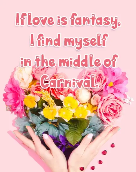 If love is fantasy, I'm finding myself straight-up in Carnival.