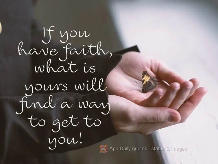 If you have faith, what is yours will find a way to get to you!
