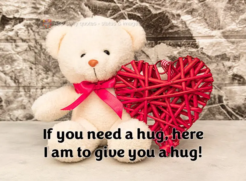 If you need a hug, here I am to give you a hug!