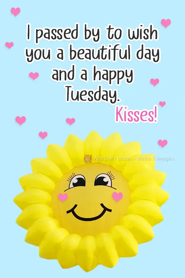 I'm passing by to wish you a beautiful day and a happy Tuesday. Kisses!