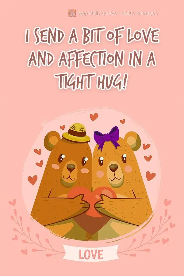 I'm sending a bit of love and affection with a tight hug!