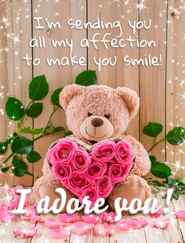 I'm sending you all my affection to make you smile! I adore you!