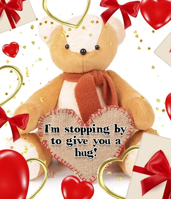 I'm stopping by to send you a hug!