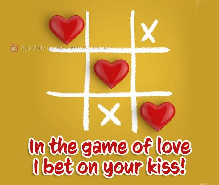 In the game of love I bet on your kiss!