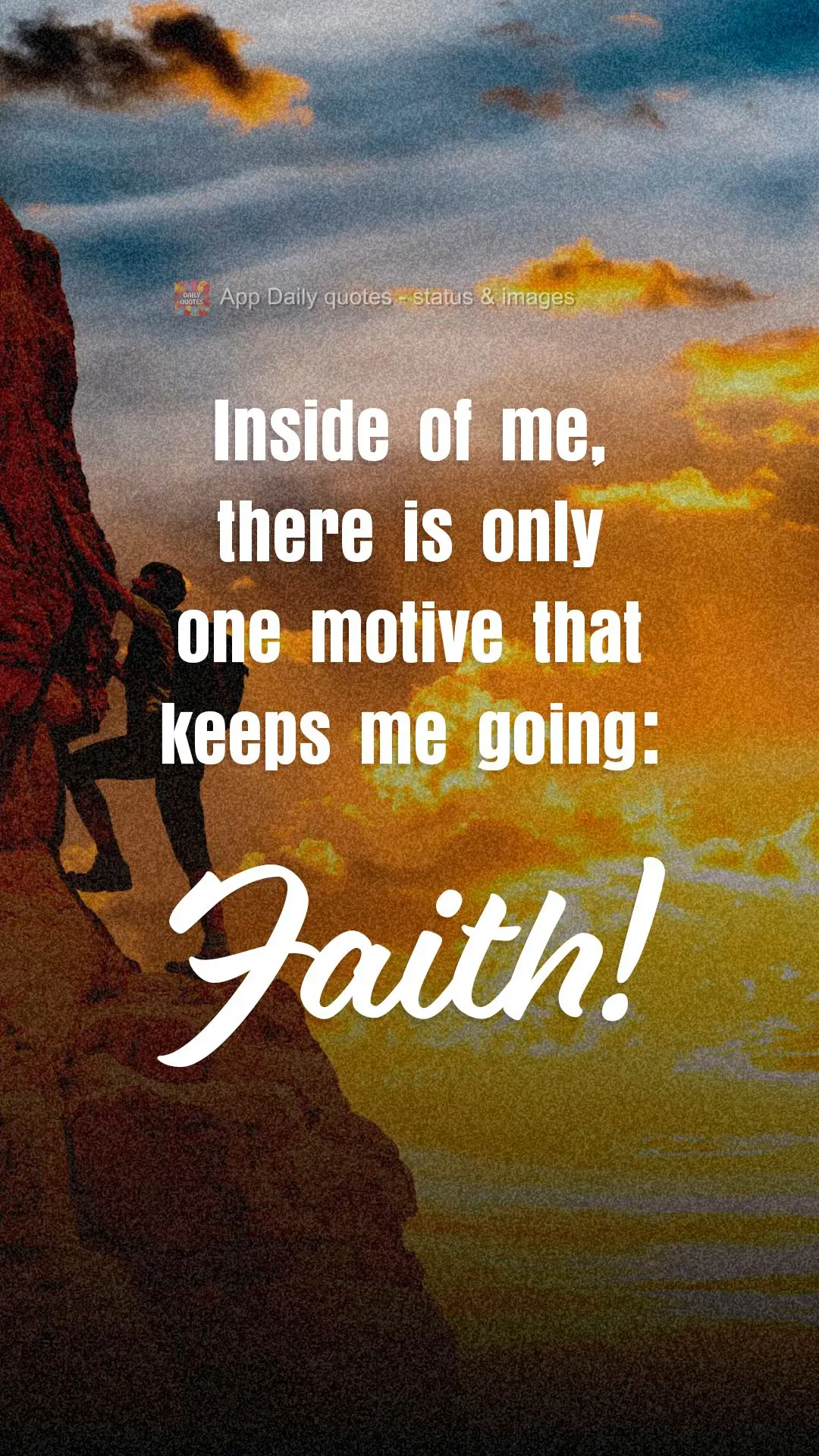 Inside of me, there is only one motivation that keeps me going: faith!