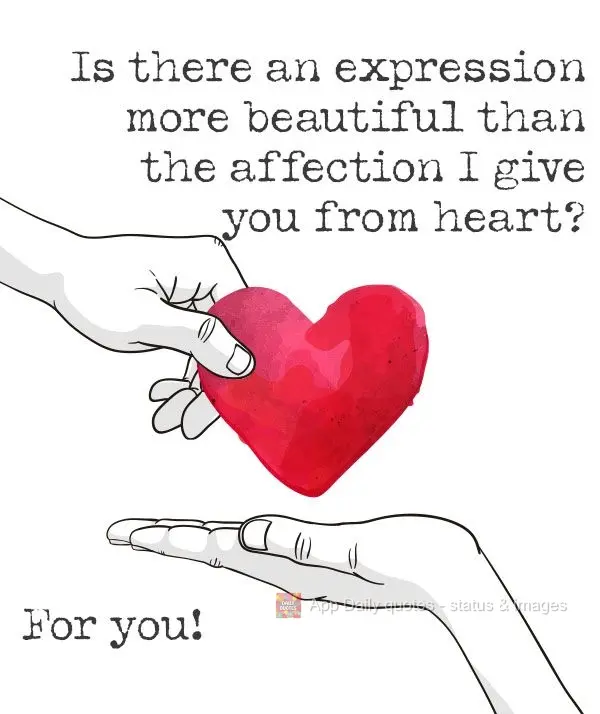 Is there an expression more beautiful than the affection I give you from my heart? For you!