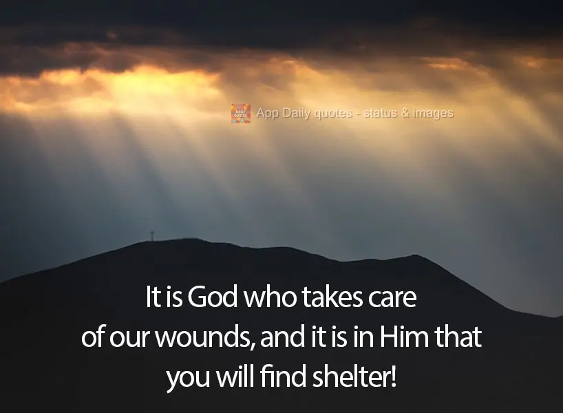 It is God who takes care of our wounds, and it is in Him that you will find shelter!