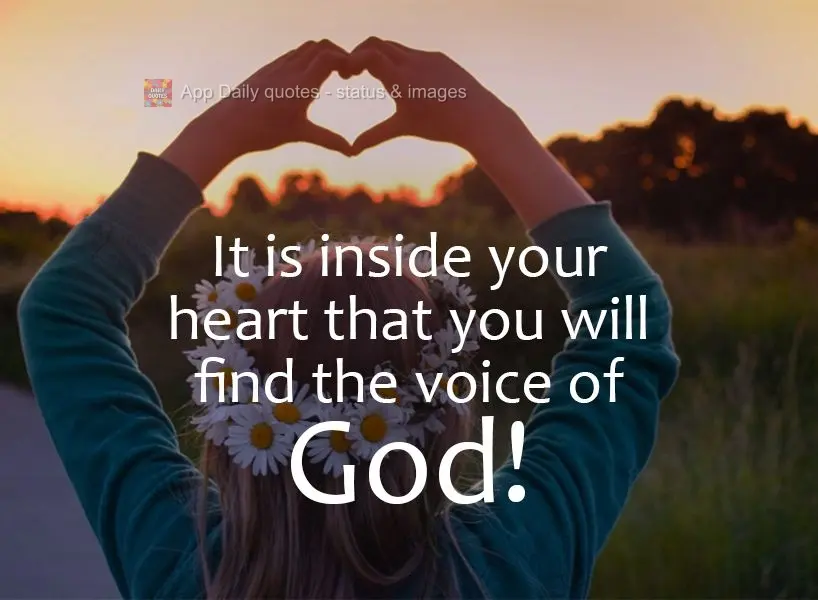 It is inside your heart that you will find the voice of God!