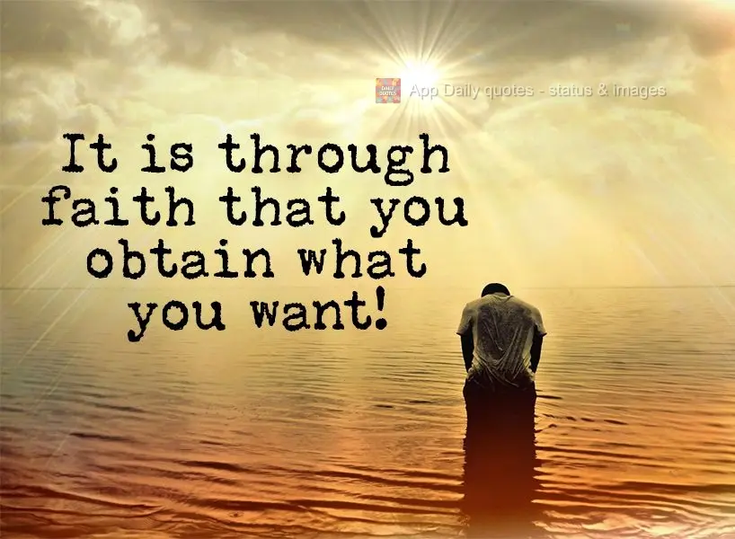 It is through faith that you obtain what you want!