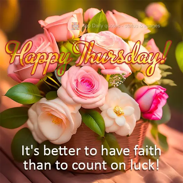 It's better to have faith than to count on luck! Happy Thursday!