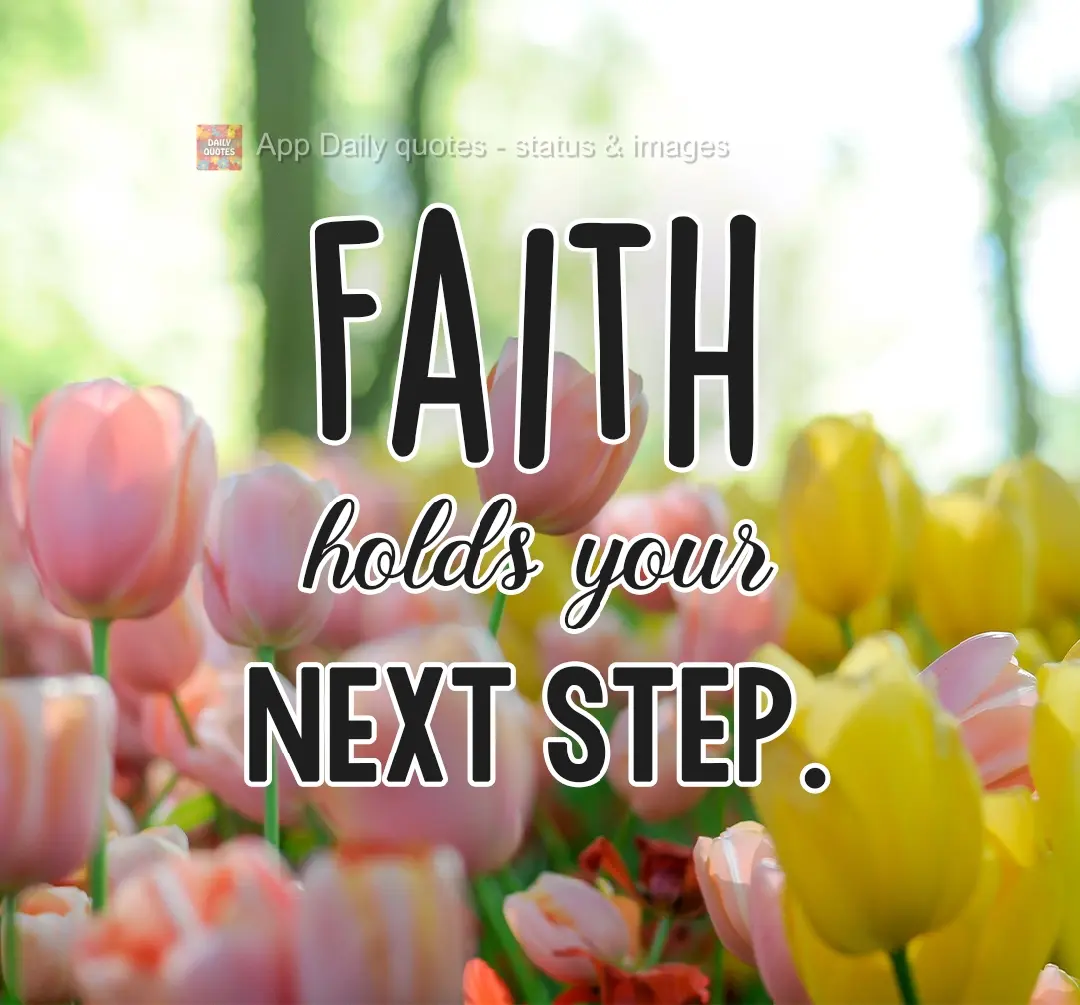 It's faith that holds your next step.