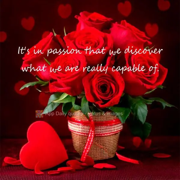 "It's in passion that we discover what we are really capable of."