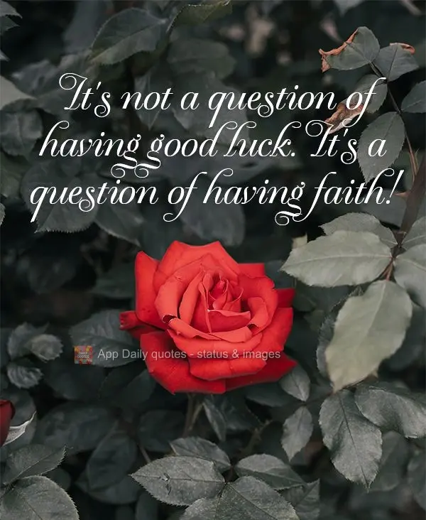 It's not a question of having good luck. It's a question of having faith!
