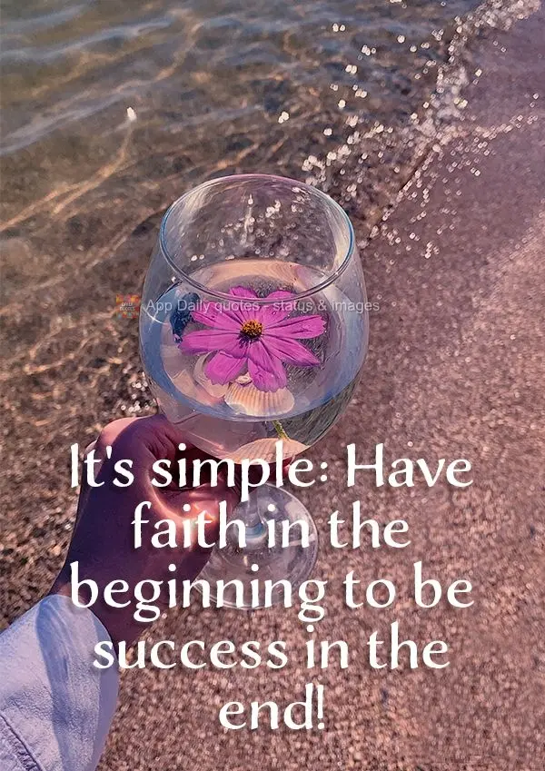 It's simple: Have faith at the beginning to be successful in the end!