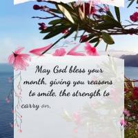 May God bless your month, and give you reasons to smile, the strength to carry on, opportunities to embrace, unforgettable moments to hold on to, the pre...