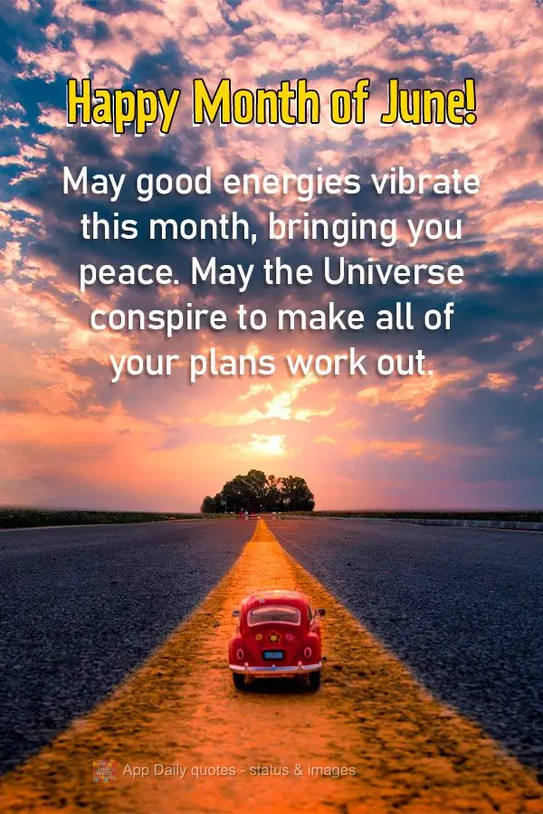 May good energies vibrate this month, bringing you peace. May the Universe conspire to make all of your plans work out. Happy Month of June!