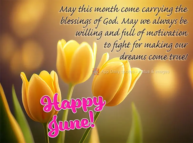 May this month come carrying the blessings of God. May we always be willing and full of motivation to fight for making our dreams come true! Happy June!...