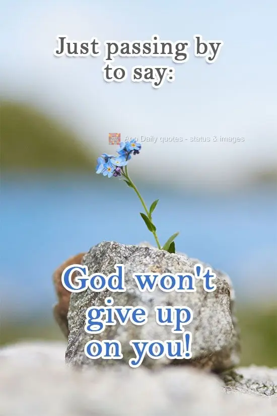 Just passing by to say: God won't give up on you!