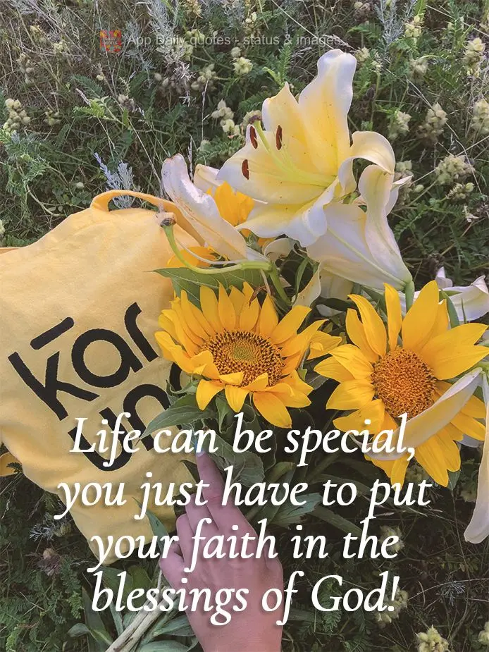 Life can be special, you just have to put your faith in the blessings of God!
