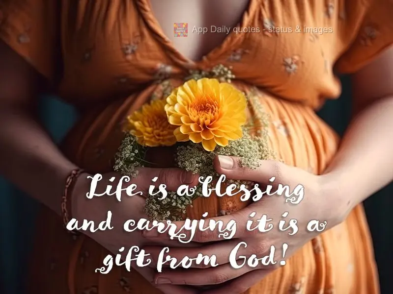 Life is a blessing and carrying it is a gift from God!
