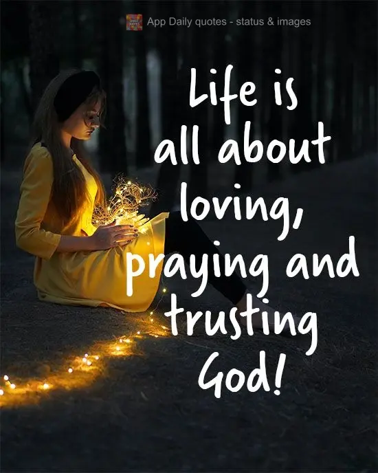 Life is all about loving, praying, and trusting in God!