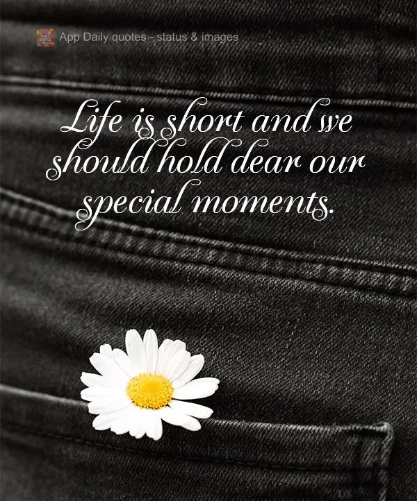Life is short and we should hold our special moments dear to us.