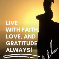 Live with faith, love, and gratitude always!