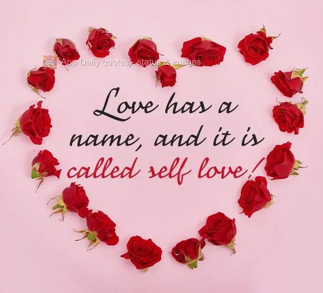 Love has a name, and it is called self love!