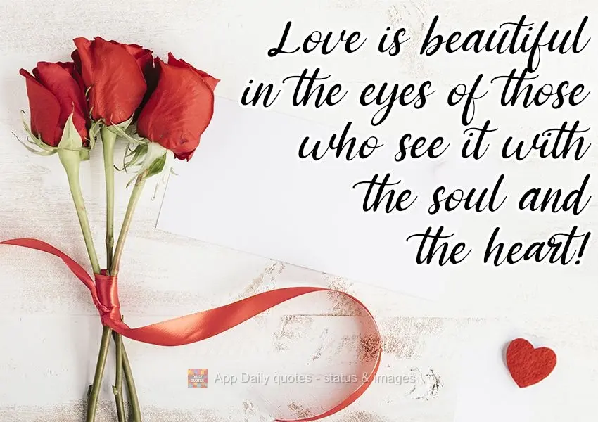 Love is beautiful in the eyes of those who see it with the soul and the heart! 